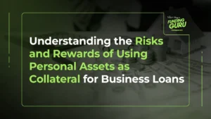 Understanding the Risks and Rewards of Using Personal Assets as Collateral for Business Loans